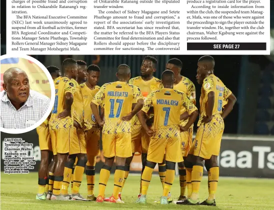  ?? ?? CAUTIOUS... Township Rollers Chairman Walter Kgabung was reportedly against the idea to sign the player outside the stipulated time