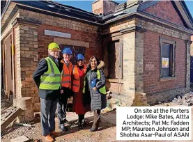  ?? ?? On site at the Porters Lodge: Mike Bates, Attta Architects; Pat Mc Fadden MP; Maureen Johnson and Shobha Asar-paul of ASAN