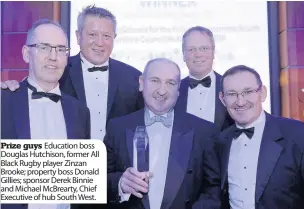  ??  ?? Prize guys Education boss Douglas Hutchison, former All Black Rugby player Zinzan Brooke; property boss Donald Gillies; sponsor Derek Binnie and Michael McBrearty, Chief Executive of hub South West.