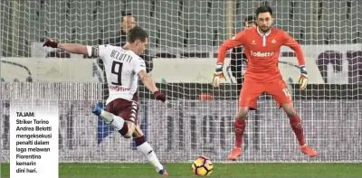  ?? EPA/MAURIZIO DEGL’INNOCENTI ?? TAJAM: Striker Torino Andrea Belotti mengekseku­si penalti dalam laga melawan Fiorentina kemarin dini hari.