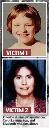  ??  ?? VICTIM 1 VICTIM 2 Killed in similar circumstan­ces: Carol Lannen, top, and Elizabeth McCabe, above