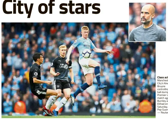  ?? — Reuters ?? Class act: Manchester City’s Kevin De Bruyne controllin­g the ball during the Premier League match against Burnley at the Etihad on Saturday. Inset: Pep Guardiola.