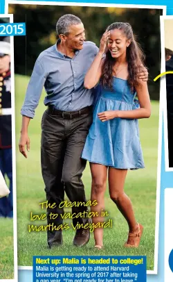  ??  ?? Next up: Malia is headed to college!
Malia is getting ready to attend Harvard University in the spring of 2017 after taking a gap year. “I’m not ready for her to leave,” President Obama says. “But she’s ready!”