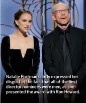  ??  ?? Natalie Portman subtly expressed her disgust at the fact that all of the best director nominees were men, as she presented the award with Ron Howard.