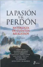  ??  ?? La pasión y el perdón. Antología de cuentos religiosos