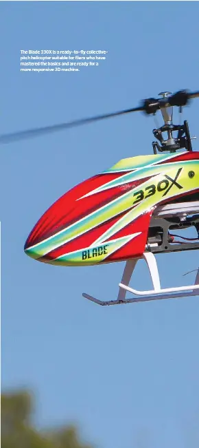  ??  ?? The Blade 330X is a ready-to-fly collective­pitch helicopter suitable for fliers who have mastered the basics and are ready for a more responsive 3D machine.