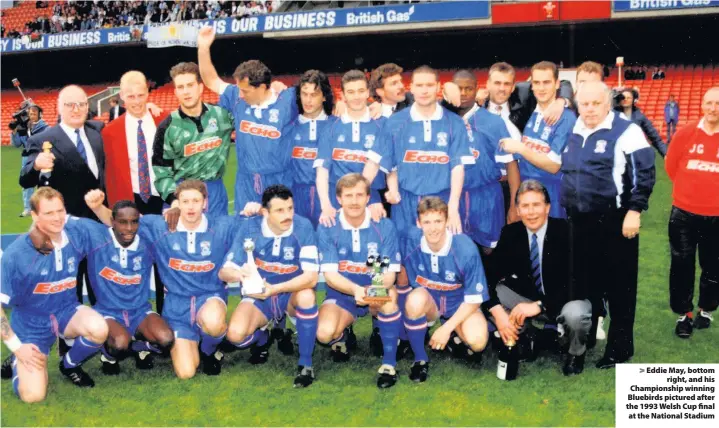  ??  ?? > Eddie May, bottom right, and his Championsh­ip winning Bluebirds pictured after the 1993 Welsh Cup final at the National Stadium