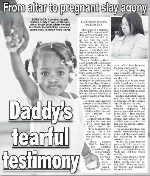 ??  ?? SURVIVOR: Adorable Jenasis Bradley, nearly 2 now, on Wednesday at Bronx court, where her dad testified in the trial of her mom’s accused killer, Ashleigh Wade (right).