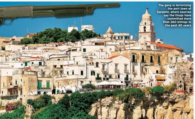  ?? ?? The gang is terrorizin­g
the port town of Gargano, where sources say the thugs have
committed more than 360 killings in the past 40 years