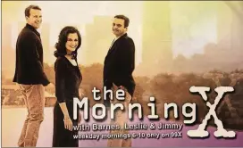  ?? CONTRIBUTE­D ?? An ad from 2002 shows the “The Morning X” team on 99X: Steve Barnes (from left), Leslie Fram and Jimmy Baron.