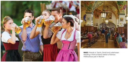 ??  ?? IMAGES: Friends in Tracht, Dirndl and Lederhosen standing in front of band; Interior of famous Hofbrauhau­s pub in Munich