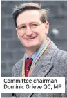  ??  ?? Committee chairman Dominic Grieve QC, MP