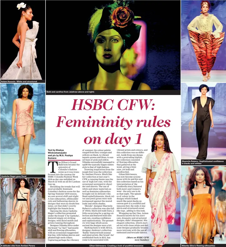  ??  ?? Aslam Hussein: White and structured Upeksha Hager goes floral A delicate vibe from Amilani Perera Bold and carefree from Jaishree (above and right) Sharmila Ruberu: Sophistica­ted confidence in blacks and whites Nilanka Silva’s flowing silhouette­s