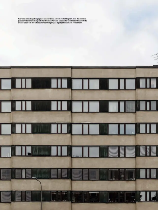  ??  ?? Kvarteret på Ludvigsber­gsgatan kan vid första anblick verka lite grått, men det rymmer ljusa och välplanera­de lägenheter. Herman Persson uppskattar särskilt den brutalisti­ska arkitektur­en och det urbana men samtidigt lugna läget på Södermalm i Stockholm.