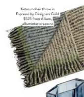  ??  ?? Katan mohair throw in Espresso by Designers Guild $525 from Allium, alliuminte­riors.co.nz