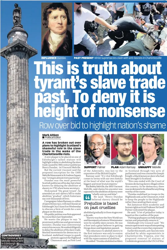  ??  ?? CONTROVERS­Y The massive Melville monument in Edinburgh INFLUENCE Dundas PAST PRESENT White supremacis­ts clash with anti-fascists in Charlottes­ville SUPPORT Palmer PLAN Adam Ramsay UNHAPPY Melville
