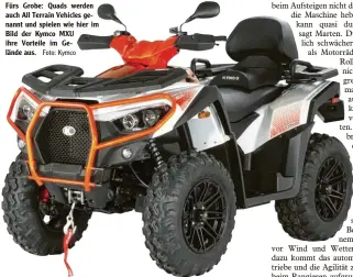  ?? Foto: Kymco ?? Fürs Grobe: Quads werden auch All Terrain Vehicles genannt und spielen wie hier im Bild der Kymco MXU ihre Vorteile im Gelände aus.