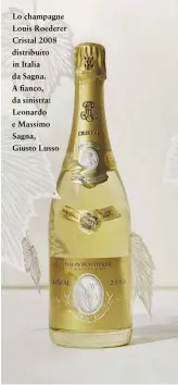  ??  ?? Lo champagne Louis Roederer Cristal 2008 distribuit­o in Italia da Sagna. A fianco, da sinistra: Leonardo e Massimo Sagna, Giusto Lusso