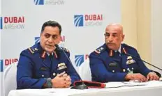  ?? Virendra Saklani/Gulf News ?? Major General Abdullah Al Hashmi (left) and Major General pilot Ishaq Saleh Al Balousi, Executive Director Defence Industry and Capability Developmen­t addressing media.