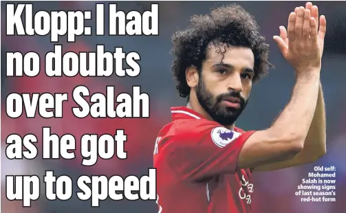  ??  ?? Old self: Mohamed Salah is now showing signs of last season’sred-hot form