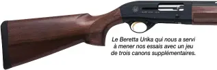  ??  ?? Le Beretta Urika qui nous a servi à mener nos essais avec un jeu de trois canons supplément­aires.