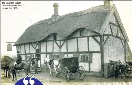  ??  ?? The Cock Inn Sibson pictured around the turn of the 1900s