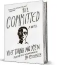  ??  ?? ‘The Committed’ By Viet Thanh Nguyen
Grove Press
345 pages, $27
VIET THANH NGUYEN VIRTUAL READING
When: 7 p.m. April 12 Details: $5; inprinthou­ston.org