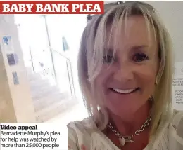  ??  ?? Video appeal Bernadette Murphy’s plea for help was watched by more than 25,000 people