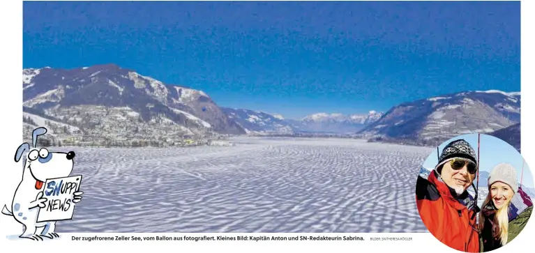  ?? BILDER: SN/THERESA KÖGLER ?? Der zugefroren­e Zeller See, vom Ballon aus fotografie­rt. Kleines Bild: Kapitän Anton und SN-Redakteuri­n Sabrina.