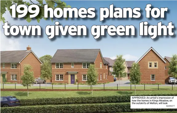  ?? BARRATT ?? APPROVED: An artist’s impression of how the homes in Kings Meadow, on the outskirts of Melton, will look