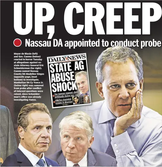  ??  ?? Mayor de Blasio (left) and Gov. Cuomo (below) reacted in horror Tuesday at allegation­s against exstate Attorney General Eric Schneiderm­an (far right). Cuomo named Nassau County DA Madeline Singas (opposite page, inset bottom) to investigat­e. Manhattan...