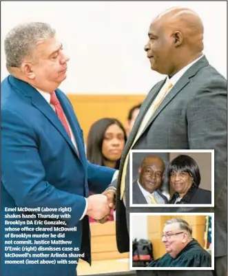  ?? ?? Emel McDowell (above right) shakes hands Thursday with Brooklyn DA Eric Gonzalez, whose office cleared McDowell of Brooklyn murder he did not commit. Justice Matthew D’Emic (right) dismisses case as McDowell’s mother Arlinda shared moment (inset above) with son.