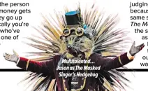  ??  ?? Multitalen­ted… Jason as The Masked Singer’s Hedgehog