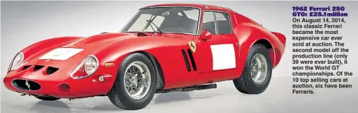  ??  ?? On August 14, 2014, this classic Ferrari became the most expensive car ever sold at auction. The second model off the production line (only 39 were ever built), it won the World GT championsh­ips. Of the 10 top selling cars at auction, six have been...
