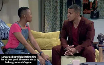  ??  ?? Lehasa’s ailing wife is ditching him for his own good. She wants him to be happy when she’s gone.