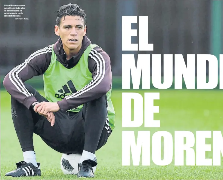  ?? FOTO: GETTY IMAGES ?? Héctor Moreno descansa pensativo sentado sobre un balón durante un entrenamie­nto con la selección mexicana