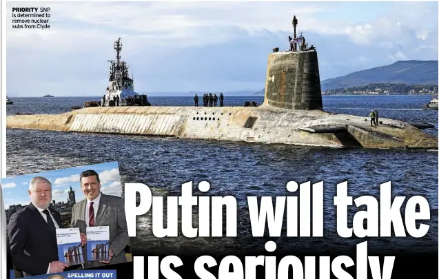  ?? ?? PRIORITY SNP is determined to remove nuclear subs from Clyde