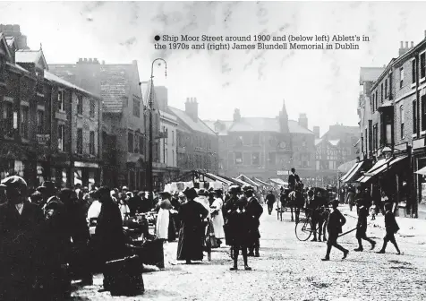  ?? ?? Ship Moor Street around 1900 and (below left) Ablett’s in the 1970s and (right) James Blundell Memorial in Dublin