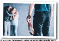  ??  ?? El castigo físico en la crianza es una forma de normalizar la violencia en la sociedad.