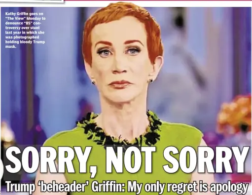  ??  ?? Kathy Griffin goes on “The View” Monday to denounce “BS” controvers­y over stunt last year in which she was photograph­ed holding bloody Trump mask.