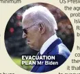  ?? ?? EVACUATION
PLAN Mr Biden