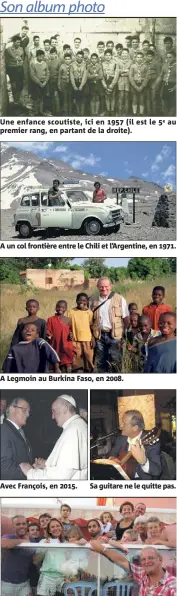  ??  ?? Une enfance scoutiste, ici en  (il est le premier rang, en partant de la droite). A Legmoin au Burkina Faso, en . Avec François, en . au A un col frontière entre le Chili et l’Argentine, en . Sa guitare ne le quitte pas.