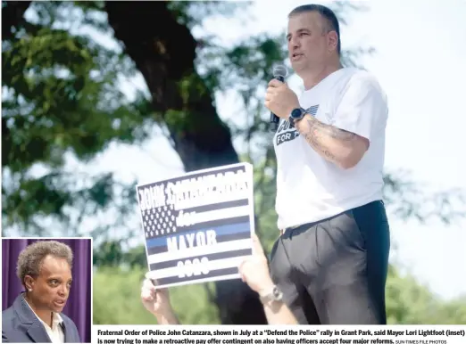  ?? SUN-TIMES FILE PHOTOS ?? Fraternal Order of Police John Catanzara, shown in July at a “Defend the Police” rally in Grant Park, said Mayor Lori Lightfoot (inset) is now trying to make a retroactiv­e pay offer contingent on also having officers accept four major reforms.