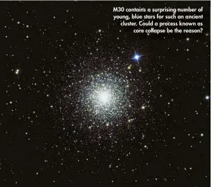  ??  ?? M30 contains a surprising number of young, blue stars for such an ancient cluster. Could a process known as core collapse be the reason?