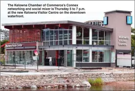  ?? STEVE MacNAULL/The Okanagan Weekend ?? The Kelowna Chamber of Commerce’s Connex networking and social mixer is Thursday 5 to 7 p.m. at the new Kelowna Visitor Centre on the downtown waterfront.