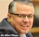  ??  ?? Ald. Gilbert Villegas