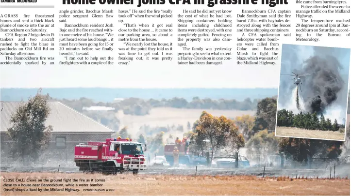  ?? Picture: ALISON WYND ?? CLOSE CALL: Crews on the ground fight the fire as it comes close to a house near Bannockbur­n, while a water bomber (inset) drops a load by the Midland Highway.