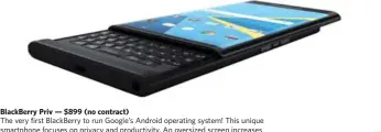  ??  ?? BlackBerry Priv — $899 (no contract) The very first BlackBerry to run Google’s Android operating system! This unique smartphone focuses on privacy and productivi­ty. An oversized screen increases productivi­ty, while the sliding physical keyboard makes...