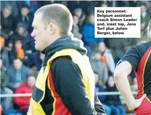  ??  ?? Key personnel: Belgium assistant coach Simon Leader and, inset top, Jens Torf plus Julien Berger, below