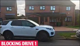  ??  ?? BLOCKING DRIVE 1 The Land Rover leaves no way out for residents of the home on the right